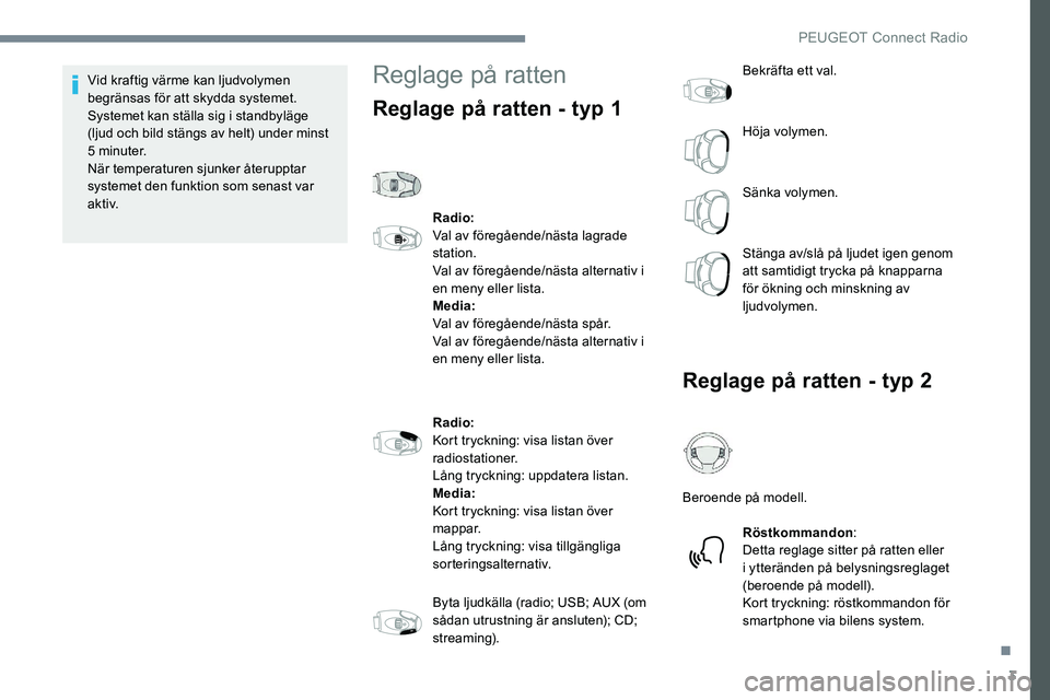 Peugeot 301 2017 Ägarmanual (in Swedish) 3
Vid kraftig värme kan ljudvolymen
begränsas för att skydda systemet.
Systemet kan ställa sig i standbyläge
(ljud och bild stängs av helt) under minst
5
minuter.
När temperaturen sjunker Peugeot 301 2017 Ägarmanual (in Swedish) 3
Vid kraftig värme kan ljudvolymen
begränsas för att skydda systemet.
Systemet kan ställa sig i standbyläge
(ljud och bild stängs av helt) under minst
5
minuter.
När temperaturen sjunker