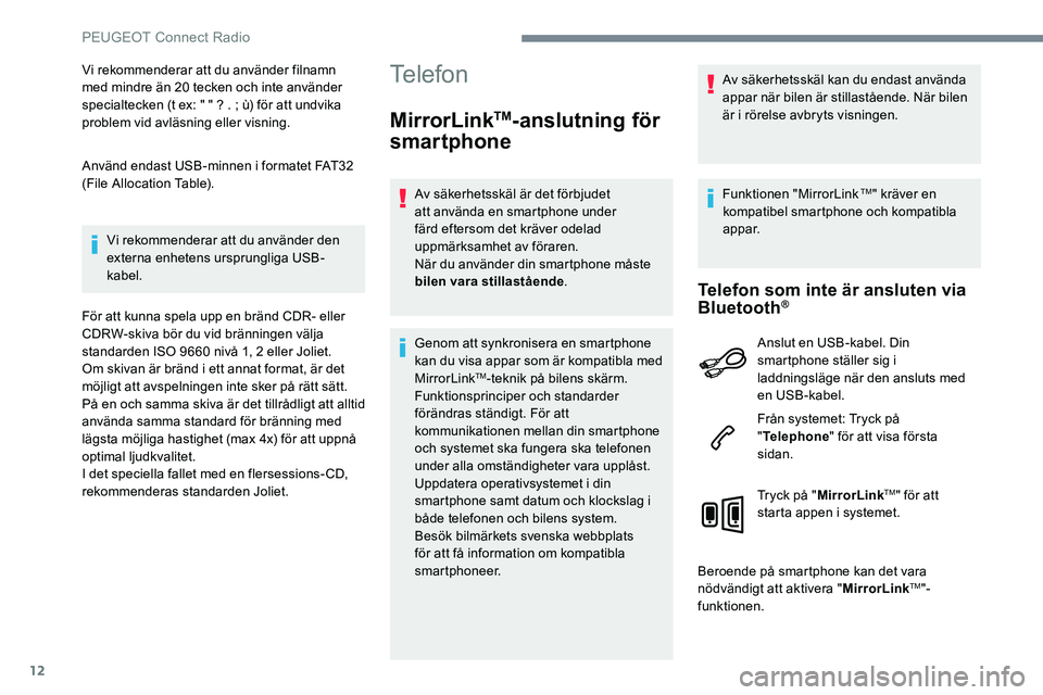 Peugeot 301 2017 Ägarmanual (in Swedish) 12
Vi rekommenderar att du använder filnamn
med mindre än 20 tecken och inte använder
specialtecken (t ex: " " ? . ; ù) för att undvika
problem vid avläsning eller visning.
Använd en Peugeot 301 2017 Ägarmanual (in Swedish) 12
Vi rekommenderar att du använder filnamn
med mindre än 20 tecken och inte använder
specialtecken (t ex: " " ? . ; ù) för att undvika
problem vid avläsning eller visning.
Använd en