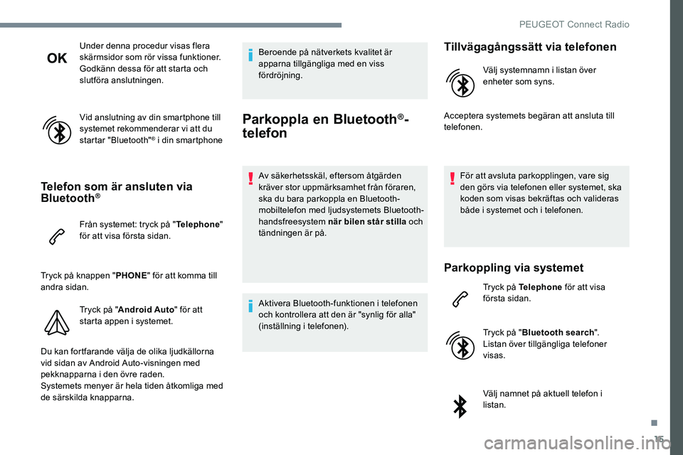 Peugeot 301 2017 Ägarmanual (in Swedish) 15
Under denna procedur visas flera
skärmsidor som rör vissa funktioner.
Godkänn dessa för att starta och
slutföra anslutningen.
Vid anslutning av din smartphone till
systemet rekommenderar vi Peugeot 301 2017 Ägarmanual (in Swedish) 15
Under denna procedur visas flera
skärmsidor som rör vissa funktioner.
Godkänn dessa för att starta och
slutföra anslutningen.
Vid anslutning av din smartphone till
systemet rekommenderar vi