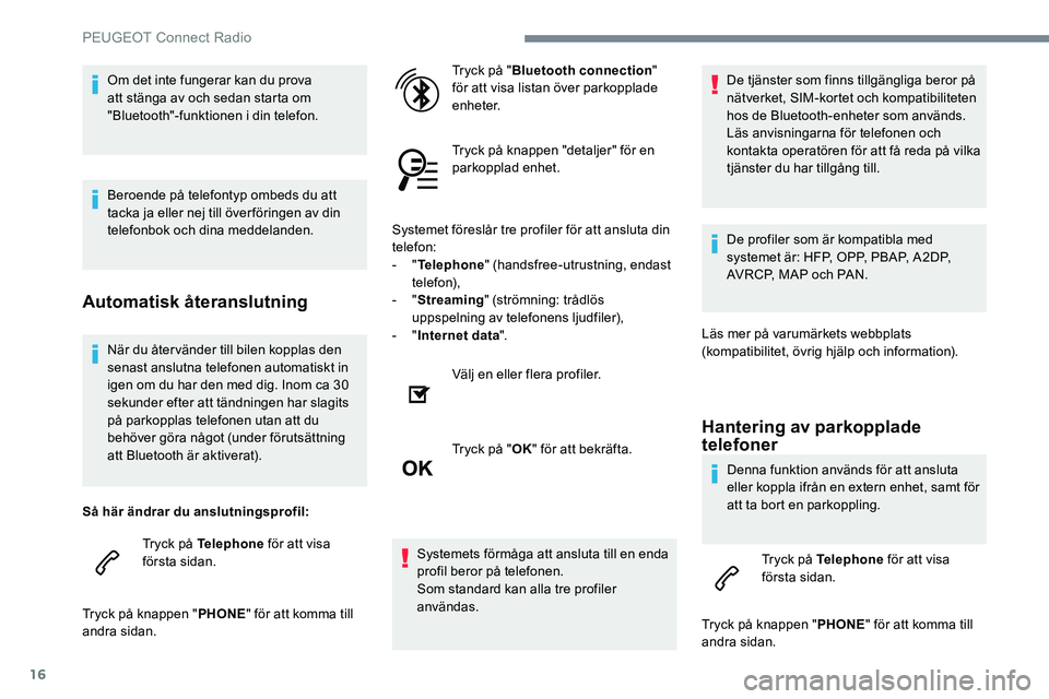 Peugeot 301 2017 Ägarmanual (in Swedish) 16
När du återvänder till bilen kopplas den
senast anslutna telefonen automatiskt in
igen om du har den med dig. Inom ca 30
sekunder efter att tändningen har slagits
på parkopplas telefonen u Peugeot 301 2017 Ägarmanual (in Swedish) 16
När du återvänder till bilen kopplas den
senast anslutna telefonen automatiskt in
igen om du har den med dig. Inom ca 30
sekunder efter att tändningen har slagits
på parkopplas telefonen u