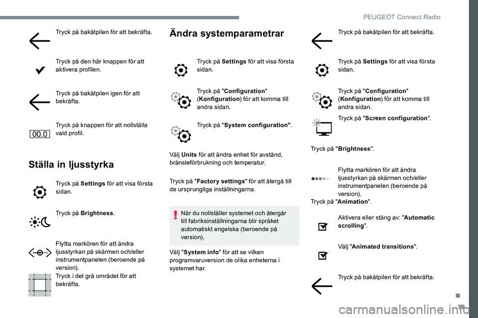 Peugeot 301 2017 Ägarmanual (in Swedish) 19
Tryck på bakåtpilen för att bekräfta.
Tryck på den här knappen för att
aktivera profilen.
Tryck på bakåtpilen igen för att
bekräfta.
Tryck på knappen för att nollställa
vald profil Peugeot 301 2017 Ägarmanual (in Swedish) 19
Tryck på bakåtpilen för att bekräfta.
Tryck på den här knappen för att
aktivera profilen.
Tryck på bakåtpilen igen för att
bekräfta.
Tryck på knappen för att nollställa
vald profil