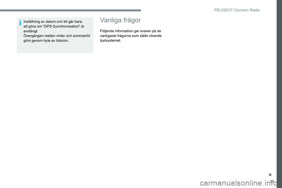 Peugeot 301 2017 Ägarmanual (in Swedish) 21
Inställning av datum och tid går bara
att göra om "GPS Synchronisation" är
avstängt.
Övergången mellan vinter och sommartid
görs genom byte av tidszon.Vanliga frågor
Följande i Peugeot 301 2017 Ägarmanual (in Swedish) 21
Inställning av datum och tid går bara
att göra om "GPS Synchronisation" är
avstängt.
Övergången mellan vinter och sommartid
görs genom byte av tidszon.Vanliga frågor
Följande i