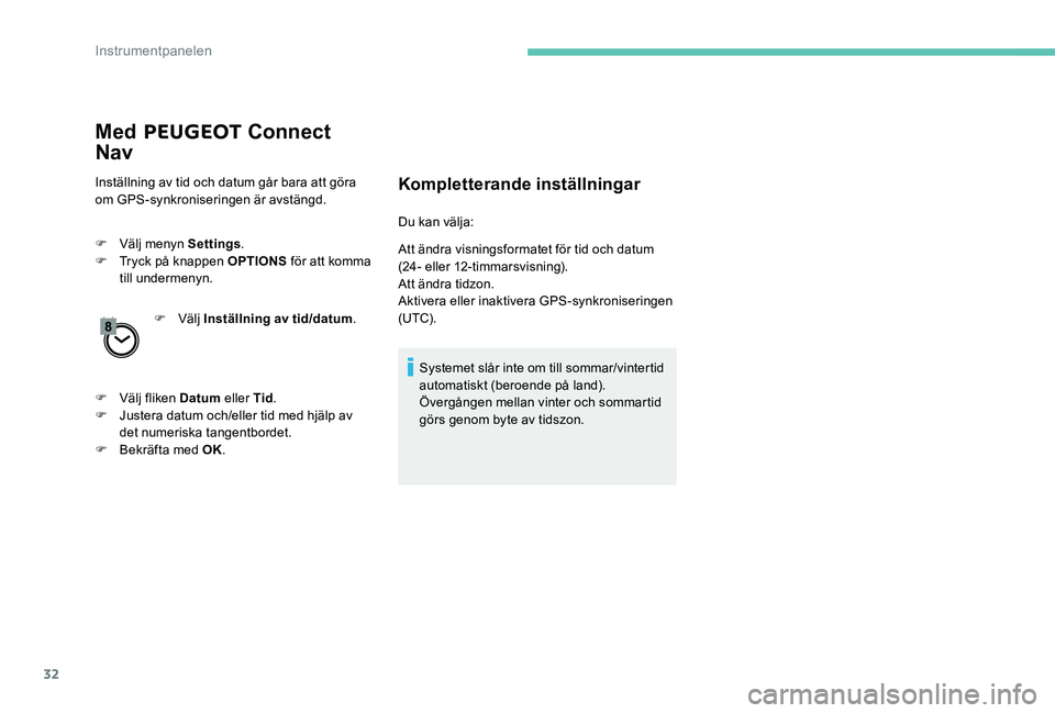 Peugeot 301 2017 Ägarmanual (in Swedish) 32
Med PEUGEOT Connect
Nav
Inställning av tid och datum går bara att göra
om GPS-synkroniseringen är avstängd.
F
V
älj menyn Settings .
F
T
ryck på knappen OPTIONS för att komma
til Peugeot 301 2017 Ägarmanual (in Swedish) 32
Med PEUGEOT Connect
Nav
Inställning av tid och datum går bara att göra
om GPS-synkroniseringen är avstängd.
F
V
älj menyn Settings .
F
T
ryck på knappen OPTIONS för att komma
til