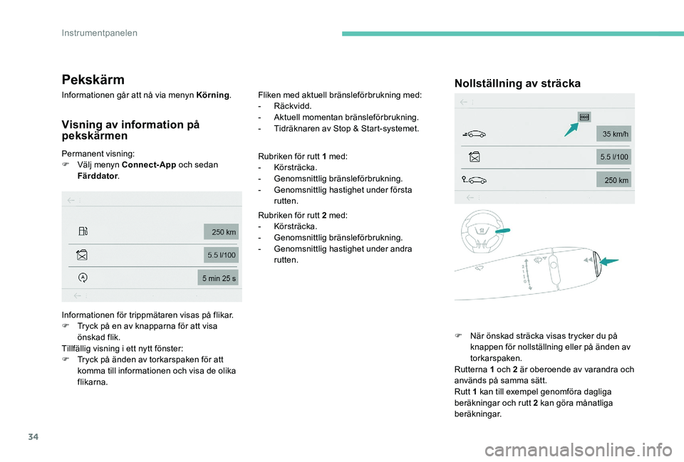 Peugeot 301 2017 Ägarmanual (in Swedish) 34
Pekskärm
Informationen går att nå via menyn Körning.
Visning av information på
pekskärmen
Permanent visning:
F
V älj menyn Connect-App och sedan
Färddator . Fliken med aktuell bränslef Peugeot 301 2017 Ägarmanual (in Swedish) 34
Pekskärm
Informationen går att nå via menyn Körning.
Visning av information på
pekskärmen
Permanent visning:
F
V älj menyn Connect-App och sedan
Färddator . Fliken med aktuell bränslef