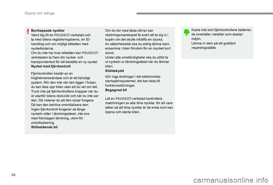 Peugeot 301 2017 Ägarmanual (in Swedish) 38
Borttappade nycklar
Vänd dig till en PEUGEOT-verkstad och
ta med bilens registreringsbevis, en ID-
handling och om möjligt etiketten med
nyckelkoderna.
Om du inte har kvar etiketten kan PEUGEOT Peugeot 301 2017 Ägarmanual (in Swedish) 38
Borttappade nycklar
Vänd dig till en PEUGEOT-verkstad och
ta med bilens registreringsbevis, en ID-
handling och om möjligt etiketten med
nyckelkoderna.
Om du inte har kvar etiketten kan PEUGEOT