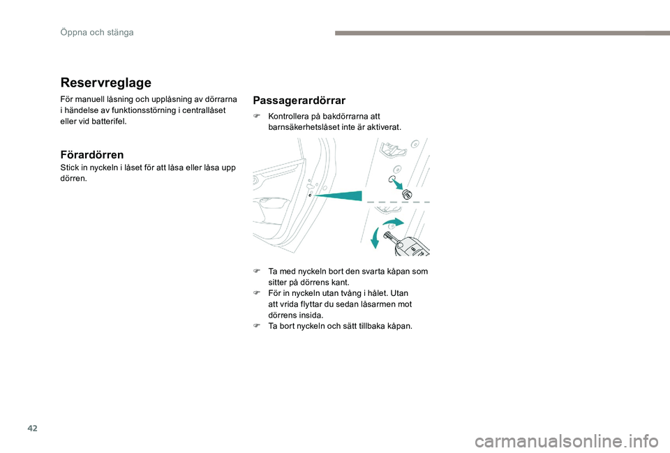 Peugeot 301 2017 Ägarmanual (in Swedish) 42
Reservreglage
För manuell låsning och upplåsning av dörrarna
i händelse av funktionsstörning i centrallåset
eller vid batterifel.
Förardörren
Stick in nyckeln i låset för att låsa ell Peugeot 301 2017 Ägarmanual (in Swedish) 42
Reservreglage
För manuell låsning och upplåsning av dörrarna
i händelse av funktionsstörning i centrallåset
eller vid batterifel.
Förardörren
Stick in nyckeln i låset för att låsa ell