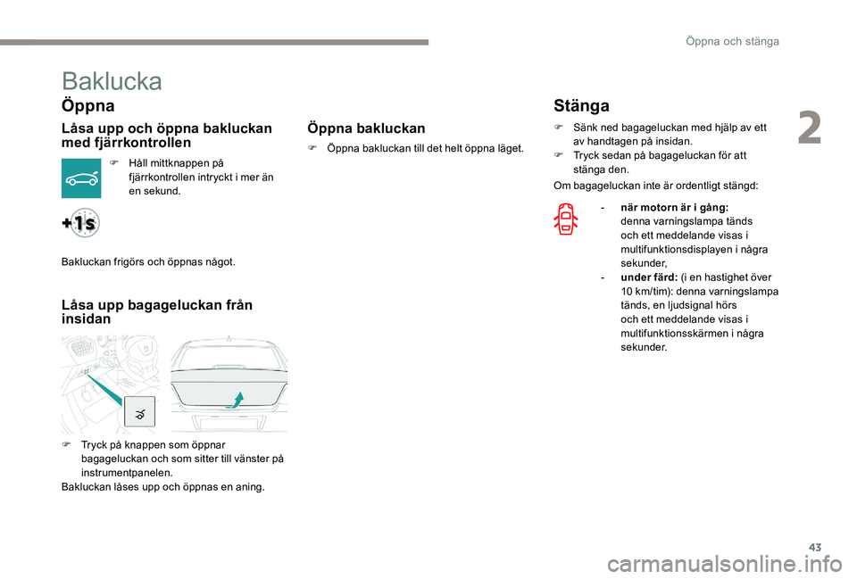 Peugeot 301 2017 Ägarmanual (in Swedish) 43
Baklucka
Öppna
Låsa upp och öppna bakluckan
med fjärrkontrollen
F Håll mittknappen på fjärrkontrollen intryckt i mer än
en sekund.
Låsa upp bagageluckan från
insidan Öppna bakluckan
F Peugeot 301 2017 Ägarmanual (in Swedish) 43
Baklucka
Öppna
Låsa upp och öppna bakluckan
med fjärrkontrollen
F Håll mittknappen på fjärrkontrollen intryckt i mer än
en sekund.
Låsa upp bagageluckan från
insidan Öppna bakluckan
F