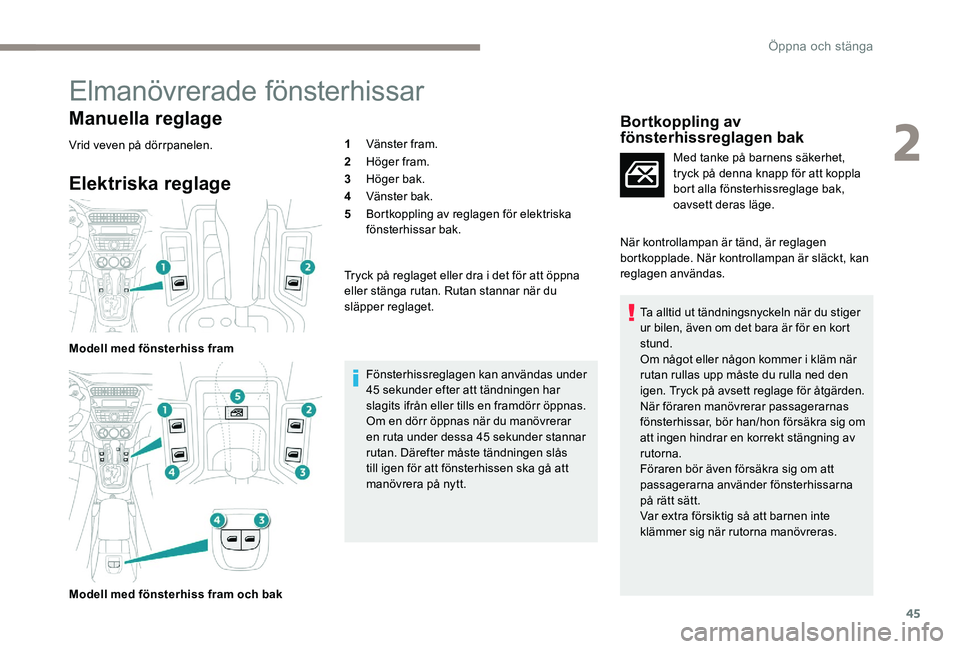 Peugeot 301 2017 Ägarmanual (in Swedish) 45
Elmanövrerade fönsterhissar
Manuella reglage
Vrid veven på dörrpanelen.
Elektriska reglage
Modell med fönsterhiss fram
Modell med fönsterhiss fram och bak1
Vänster fram.
2 Höger fram.
3 Hö Peugeot 301 2017 Ägarmanual (in Swedish) 45
Elmanövrerade fönsterhissar
Manuella reglage
Vrid veven på dörrpanelen.
Elektriska reglage
Modell med fönsterhiss fram
Modell med fönsterhiss fram och bak1
Vänster fram.
2 Höger fram.
3 Hö