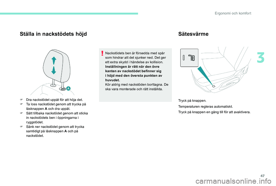 Peugeot 301 2017 Ägarmanual (in Swedish) 47
Ställa in nackstödets höjd
Nackstödets ben är försedda med spår
som hindrar att det sjunker ned. Det ger
ett extra skydd i händelse av kollision.
Inställningen är rätt när den övre
Peugeot 301 2017 Ägarmanual (in Swedish) 47
Ställa in nackstödets höjd
Nackstödets ben är försedda med spår
som hindrar att det sjunker ned. Det ger
ett extra skydd i händelse av kollision.
Inställningen är rätt när den övre
