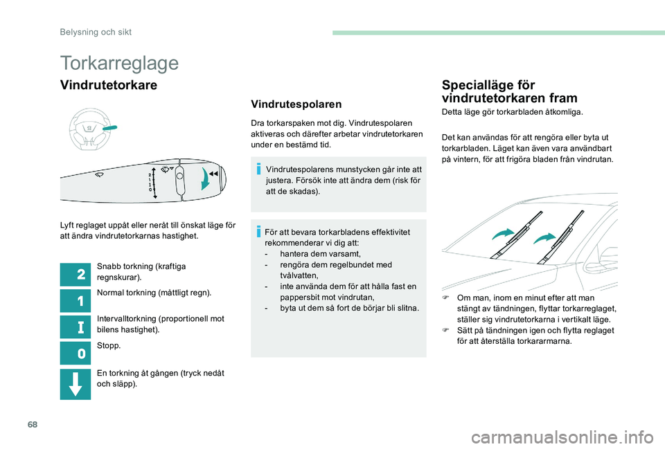 Peugeot 301 2017 Ägarmanual (in Swedish) 68
Vindrutetorkare
Snabb torkning (kraftiga
regnskurar).
Normal torkning (måttligt regn).
Intervalltorkning (proportionell mot
bilens hastighet).
Stopp.
Lyft reglaget uppåt eller neråt till önsk Peugeot 301 2017 Ägarmanual (in Swedish) 68
Vindrutetorkare
Snabb torkning (kraftiga
regnskurar).
Normal torkning (måttligt regn).
Intervalltorkning (proportionell mot
bilens hastighet).
Stopp.
Lyft reglaget uppåt eller neråt till önsk