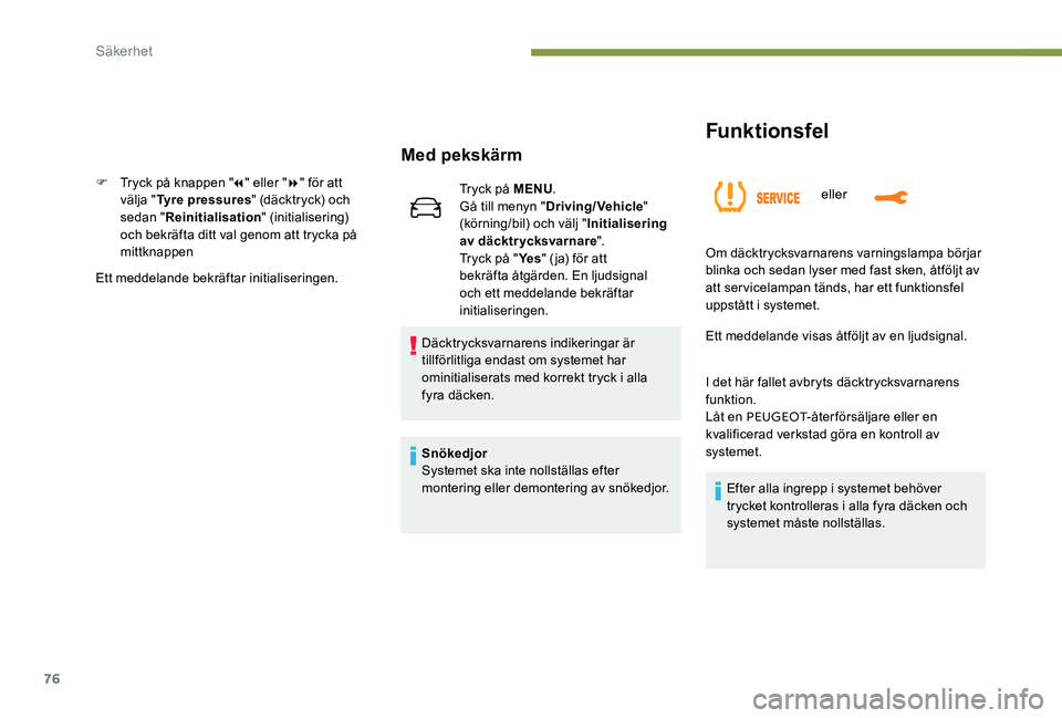 Peugeot 301 2017 Ägarmanual (in Swedish) 76
Funktionsfel
eller
Med pekskärm
F Tryck på knappen "7" eller " 8" för att
välja " Tyre pressures " (däcktryck) och
sedan " Reinitialisation " (initialisering) Peugeot 301 2017 Ägarmanual (in Swedish) 76
Funktionsfel
eller
Med pekskärm
F Tryck på knappen "7" eller " 8" för att
välja " Tyre pressures " (däcktryck) och
sedan " Reinitialisation " (initialisering)
