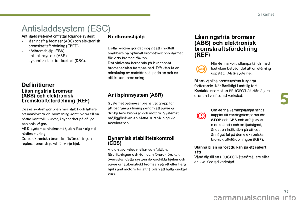 Peugeot 301 2017 Ägarmanual (in Swedish) 77
Antisladdsystem (ESC)
Antisladdsystemet omfattar följande system:
- l åsningsfria bromsar (ABS) och elektronisk
bromskraftsfördelning (EBFD),
-
n
ödbromshjälp (EBA),
-
a
ntispinnsystem ( Peugeot 301 2017 Ägarmanual (in Swedish) 77
Antisladdsystem (ESC)
Antisladdsystemet omfattar följande system:
- l åsningsfria bromsar (ABS) och elektronisk
bromskraftsfördelning (EBFD),
-
n
ödbromshjälp (EBA),
-
a
ntispinnsystem (