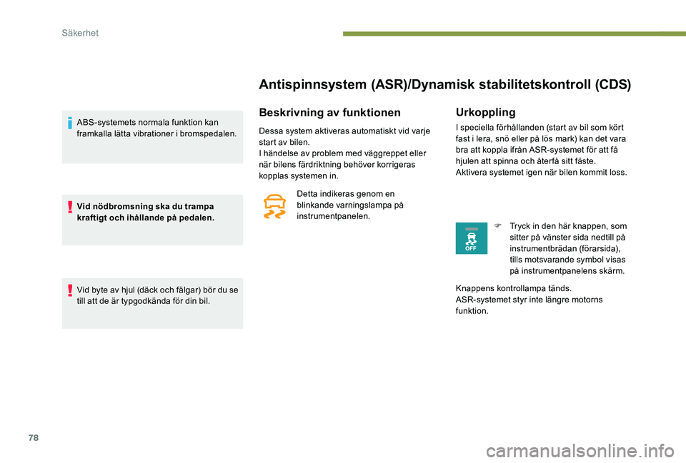 Peugeot 301 2017 Ägarmanual (in Swedish) 78
Antispinnsystem (ASR)/Dynamisk stabilitetskontroll (CDS)
Beskrivning av funktionen
Dessa system aktiveras automatiskt vid varje
start av bilen.
I händelse av problem med väggreppet eller
när b Peugeot 301 2017 Ägarmanual (in Swedish) 78
Antispinnsystem (ASR)/Dynamisk stabilitetskontroll (CDS)
Beskrivning av funktionen
Dessa system aktiveras automatiskt vid varje
start av bilen.
I händelse av problem med väggreppet eller
när b