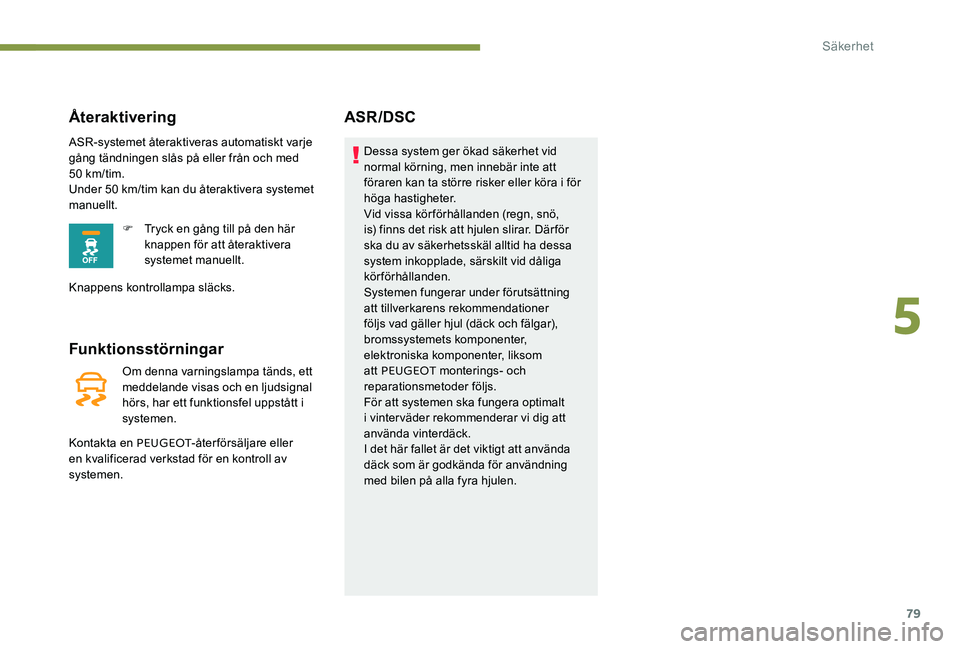 Peugeot 301 2017 Ägarmanual (in Swedish) 79
Funktionsstörningar
Om denna varningslampa tänds, ett
meddelande visas och en ljudsignal
hörs, har ett funktionsfel uppstått i
systemen.
Kontakta en PEUGEOT -återförsäljare eller
en kval Peugeot 301 2017 Ägarmanual (in Swedish) 79
Funktionsstörningar
Om denna varningslampa tänds, ett
meddelande visas och en ljudsignal
hörs, har ett funktionsfel uppstått i
systemen.
Kontakta en PEUGEOT -återförsäljare eller
en kval