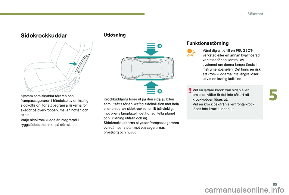 Peugeot 301 2017 Ägarmanual (in Swedish) 85
Sidokrockkuddar
Funktionsstörning
System som skyddar föraren och
frampassageraren i händelse av en kraftig
sidokollision, för att begränsa riskerna för
skador på överkroppen, mellan höf Peugeot 301 2017 Ägarmanual (in Swedish) 85
Sidokrockkuddar
Funktionsstörning
System som skyddar föraren och
frampassageraren i händelse av en kraftig
sidokollision, för att begränsa riskerna för
skador på överkroppen, mellan höf