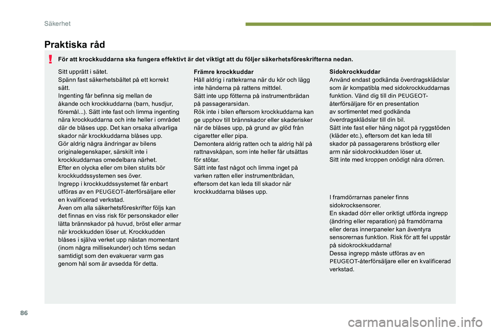 Peugeot 301 2017 Ägarmanual (in Swedish) 86
Praktiska råd
I framdörrarnas paneler finns
sidokrocksensorer.
En skadad dörr eller oriktigt utförda ingrepp
(ändring eller reparation) på framdörrarna
eller deras innerpaneler kan ävent Peugeot 301 2017 Ägarmanual (in Swedish) 86
Praktiska råd
I framdörrarnas paneler finns
sidokrocksensorer.
En skadad dörr eller oriktigt utförda ingrepp
(ändring eller reparation) på framdörrarna
eller deras innerpaneler kan ävent