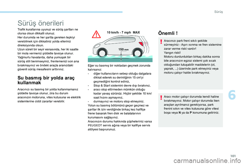 Peugeot 301 2017  Kullanım Kılavuzu (in Turkish) 101
Sürüş önerileri
Trafik kurallarına uyunuz ve sürüş şartları ne 
olursa olsun dikkatli olunuz.
Her durumda ve her şartta gereken tepkiyi 
verebilmek için dikkatiniz yolda elleriniz 
dir