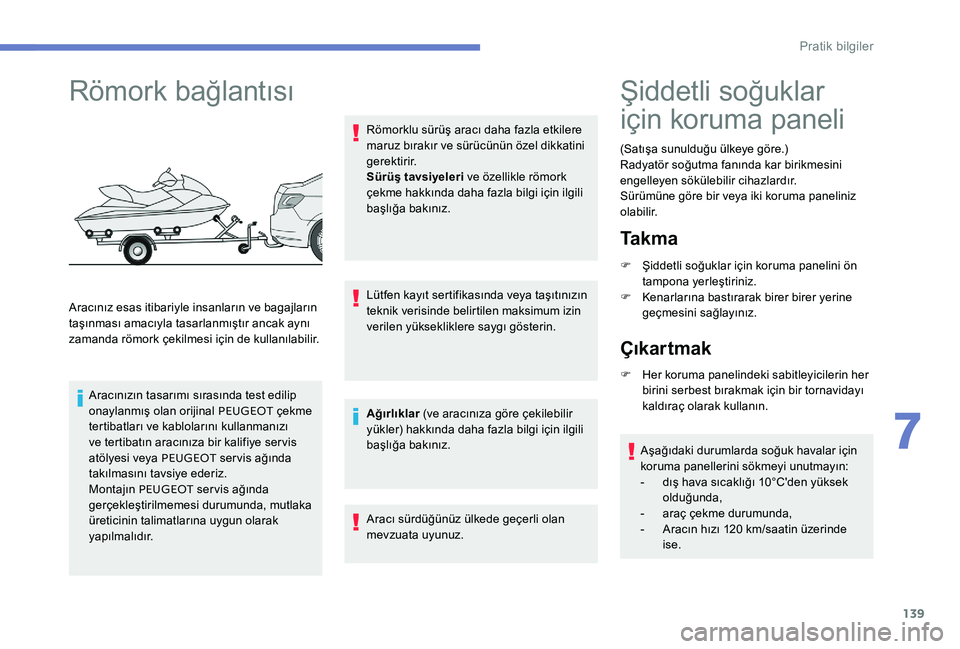 Peugeot 301 2017  Kullanım Kılavuzu (in Turkish) 139
Römork bağlantısı
Aracınız esas itibariyle insanların ve bagajların 
taşınması amacıyla tasarlanmıştır ancak aynı 
zamanda römork çekilmesi için de kullanılabilir.Aracınızın