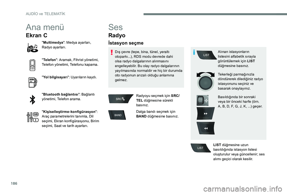 Peugeot 301 2017  Kullanım Kılavuzu (in Turkish) 186
Ana menü
Ekran C
"Multimedya ": Medya ayarları, 
Radyo ayarları.
" Telefon ": Aramak, Fihrist yönetimi, 
Telefon yönetimi, Telefonu kapama.
" Yol bilgisayarı ": Uyar�