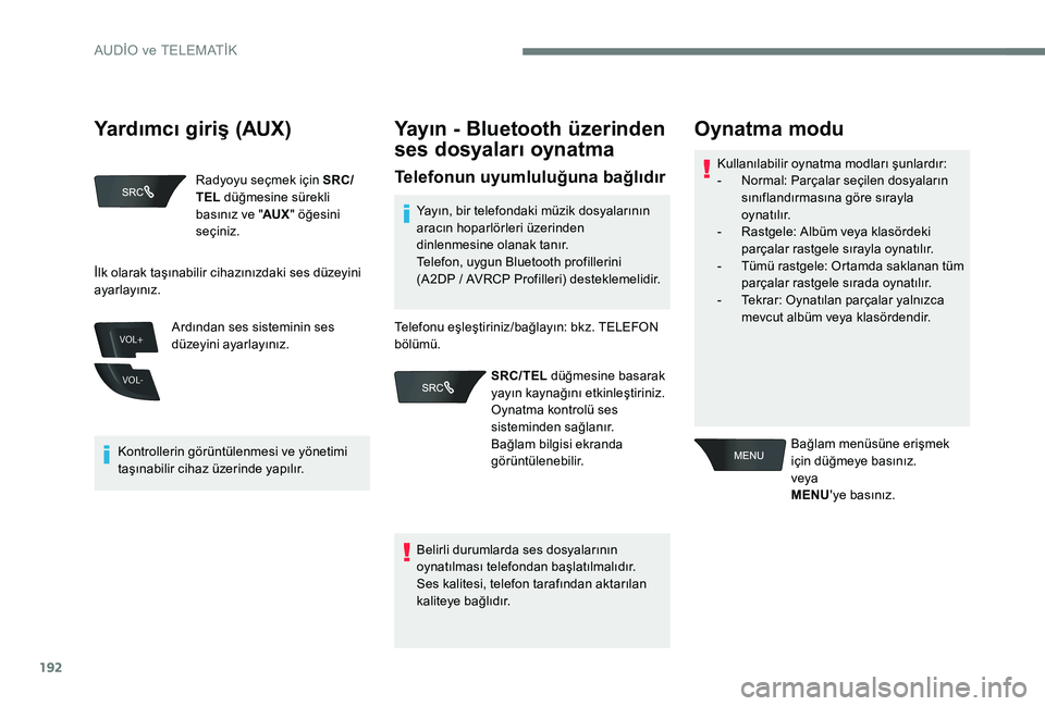 Peugeot 301 2017  Kullanım Kılavuzu (in Turkish) 192
VOL+
VOL-
Radyoyu seçmek için SRC/
TEL düğmesine sürekli 
basınız ve " AUX" öğesini 
seçiniz.
Kontrollerin görüntülenmesi ve yönetimi 
taşınabilir cihaz üzerinde yapılır