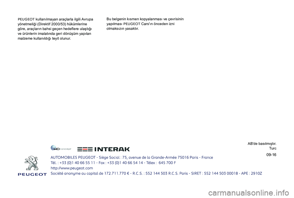 Peugeot 301 2017 Kullanım Kılavuzu (in Turkish) 09-16
PEUGEOT kullanılmayan araçlarla ilgili Avrupa
yönetmeliği (Direktif 2000/53) hükümlerine
göre, araçların bahsi geçen hedeflere ulaştığı
ve ürünlerin imalatında geri dönüş Peugeot 301 2017 Kullanım Kılavuzu (in Turkish) 09-16
PEUGEOT kullanılmayan araçlarla ilgili Avrupa
yönetmeliği (Direktif 2000/53) hükümlerine
göre, araçların bahsi geçen hedeflere ulaştığı
ve ürünlerin imalatında geri dönüş