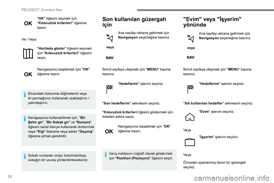 Peugeot 301 2017 Kullanım Kılavuzu (in Turkish) 12
"OK " öğesini seçmek için
" Kılavuzluk kriterleri " öğesine
basın.
Ve / Veya "Haritada göster " öğesini seçmek
için " Kılavuzluk kriterleri " öğes Peugeot 301 2017 Kullanım Kılavuzu (in Turkish) 12
"OK " öğesini seçmek için
" Kılavuzluk kriterleri " öğesine
basın.
Ve / Veya "Haritada göster " öğesini seçmek
için " Kılavuzluk kriterleri " öğes