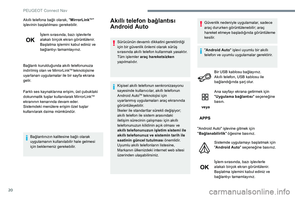 Peugeot 301 2017  Kullanım Kılavuzu (in Turkish) 20
Akıllı telefona bağlı olarak, "MirrorLinkTM" 
işlevinin başlatılması gerekebilir.
İşlem sırasında, bazı işlevlerle 
alakalı birçok ekran görüntülenir.
Başlatma işlemini