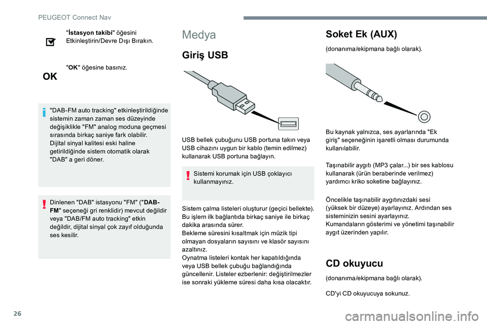 Peugeot 301 2017  Kullanım Kılavuzu (in Turkish) 26
"İstasyon takibi " öğesini 
Etkinleştirin/Devre Dışı Bırakın.
" OK " öğesine basınız.
"DAB-FM auto tracking" etkinleştirildiğinde 
sistemin zaman zaman ses d