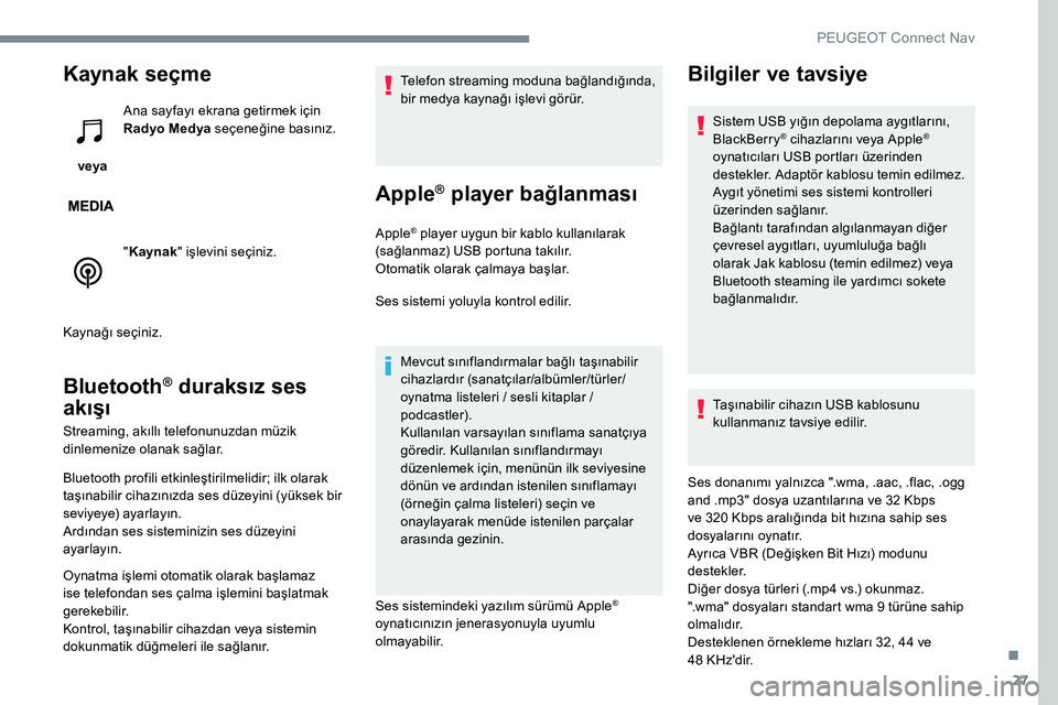 Peugeot 301 2017  Kullanım Kılavuzu (in Turkish) 27
Kaynak seçme
 veya Ana sayfayı ekrana getirmek için 
Radyo Medya
 seçeneğine basınız.
" Kaynak " işlevini seçiniz.
Kaynağı seçiniz.
Bluetooth® duraksız ses 
akışı
Streaming