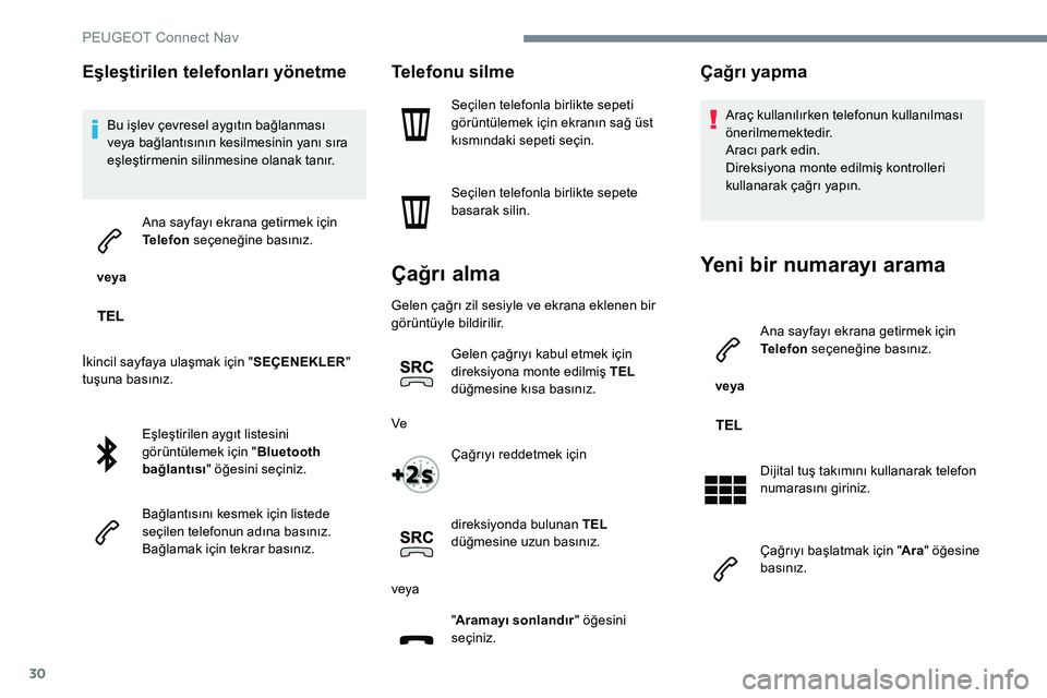 Peugeot 301 2017  Kullanım Kılavuzu (in Turkish) 30
Eşleştirilen telefonları yönetme
Bu işlev çevresel aygıtın bağlanması 
veya bağlantısının kesilmesinin yanı sıra 
eşleştirmenin silinmesine olanak tanır.
 veya  Ana sayfayı ekra