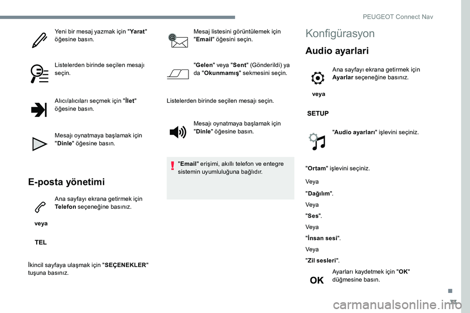 Peugeot 301 2017  Kullanım Kılavuzu (in Turkish) 33
Yeni bir mesaj yazmak için "Ya r a t" 
öğesine basın.
Listelerden birinde seçilen mesajı 
seçin.
Alıcı/alıcıları seçmek için " İlet" 
öğesine basın.
Mesajı oynatm
