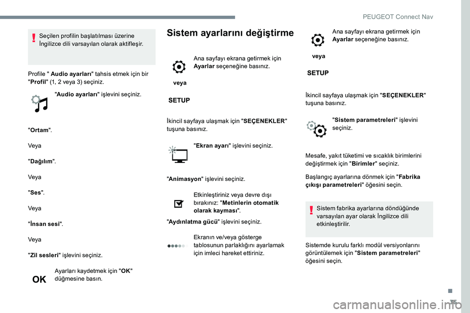 Peugeot 301 2017  Kullanım Kılavuzu (in Turkish) 35
"Ortam ".
Veya
" Dağılım ".
Veya
" Ses ".
Veya
" İnsan sesi".
Veya
" Zil sesleri " işlevini seçiniz.
Ayarları kaydetmek için " OK" 
düğmesi