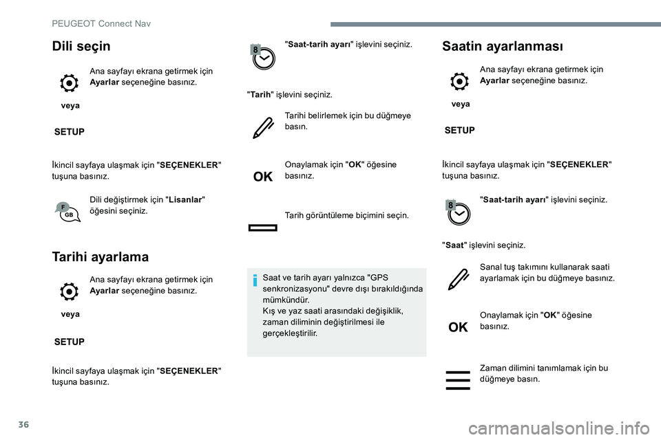 Peugeot 301 2017  Kullanım Kılavuzu (in Turkish) 36
Dili seçin
 veya Ana sayfayı ekrana getirmek için 
Ayarlar
 seçeneğine basınız.
İkincil sayfaya ulaşmak için " SEÇENEKLER" 
tuşuna basınız.
Dili değiştirmek için " Lisa