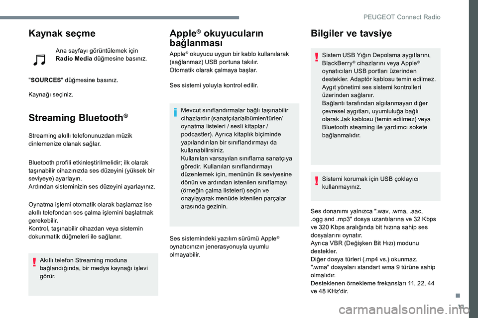Peugeot 301 2017  Kullanım Kılavuzu (in Turkish) 11
Kaynak seçme
Ana sayfayı görüntülemek için 
Radio Media düğmesine basınız.
" SOURCES " düğmesine basınız.
Kaynağı seçiniz.
Streaming Bluetooth®
Streaming akıllı telefonu