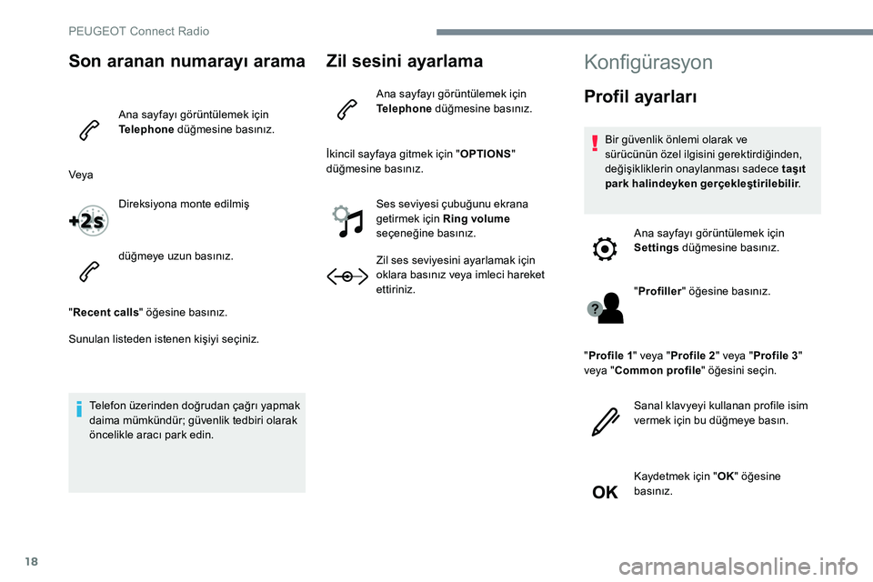 Peugeot 301 2017 Kullanım Kılavuzu (in Turkish) 18
Son aranan numarayı arama
Ana sayfayı görüntülemek için
Telephone düğmesine basınız.
Veya Direksiyona monte edilmiş
düğmeye uzun basınız.
" Recent calls " öğesine basını Peugeot 301 2017 Kullanım Kılavuzu (in Turkish) 18
Son aranan numarayı arama
Ana sayfayı görüntülemek için
Telephone düğmesine basınız.
Veya Direksiyona monte edilmiş
düğmeye uzun basınız.
" Recent calls " öğesine basını