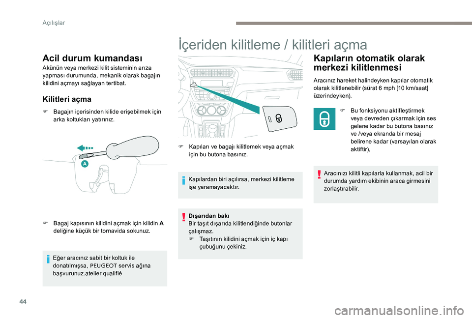 Peugeot 301 2017 Kullanım Kılavuzu (in Turkish) 44
Acil durum kumandası
Akünün veya merkezi kilit sisteminin arıza
yapması durumunda, mekanik olarak bagajın
kilidini açmayı sağlayan tertibat.
Kilitleri açma
F Bagajın içerisinden kilid Peugeot 301 2017 Kullanım Kılavuzu (in Turkish) 44
Acil durum kumandası
Akünün veya merkezi kilit sisteminin arıza
yapması durumunda, mekanik olarak bagajın
kilidini açmayı sağlayan tertibat.
Kilitleri açma
F Bagajın içerisinden kilid