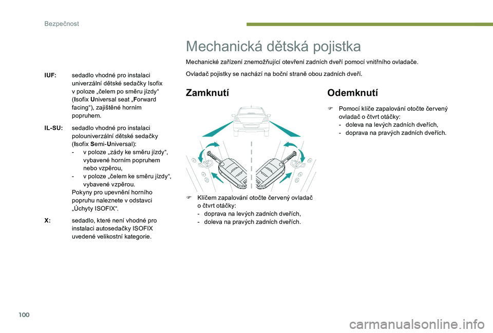 Peugeot 301 2017  Návod k obsluze (in Czech) 100
I UF:sedadlo vhodné pro instalaci 
univerzální dětské sedačky Isofix 
v poloze „čelem po směru jízdy“ 
(Isofix U niversal seat „ For ward 
facing“), zajištěné horním 
popruhem