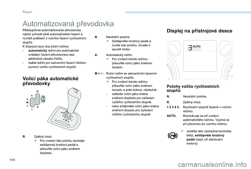 Peugeot 301 2017 Návod k obsluze (in Czech) 106
Automatizovaná převodovka
Pětistupňová automatizovaná převodovka
nabízí pohodlí plně automatického řazení a
rovněž potěšení z ručního řazení rychlostních
stupňů.
K dis Peugeot 301 2017 Návod k obsluze (in Czech) 106
Automatizovaná převodovka
Pětistupňová automatizovaná převodovka
nabízí pohodlí plně automatického řazení a
rovněž potěšení z ručního řazení rychlostních
stupňů.
K dis