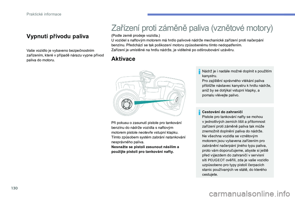 Peugeot 301 2017  Návod k obsluze (in Czech) 130
Vypnutí přívodu paliva
Vaše vozidlo je vybaveno bezpečnostním 
zařízením, které v případě nárazu vypne přívod 
paliva do motoru.
Zařízení proti záměně paliva (vznětové moto