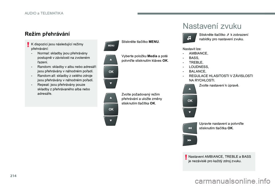 Peugeot 301 2017  Návod k obsluze (in Czech) 214
Nastavení zvuku
Nastavení AMBIANCE, TREBLE a BASS 
je nezávislé pro každý zdroj zvuku.Stiskněte tlačítko ¯ k zobrazení 
nabídky pro nastavení zvuku.
Nastavit lze:
-
 A
 MBIANCE,
-
 
B