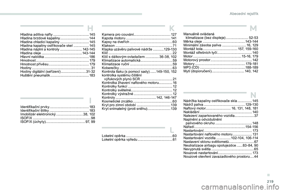 Peugeot 301 2017  Návod k obsluze (in Czech) 219
H
I
KHladina aditiva nafty .....................................14 5
Hladina brzdové kapaliny .............................. 14
4
Hladina chladicí kapaliny
 .............................. 14

5
