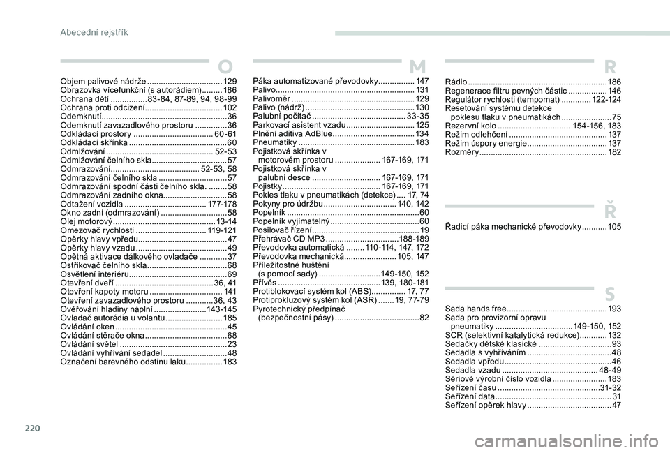 Peugeot 301 2017  Návod k obsluze (in Czech) 220
Objem palivové nádrže .................................12 9
Obrazovka vícefunkční (s autorádiem)  .........18
6
Ochrana dětí
 ................8

3 - 84, 87- 89, 94, 98 -99
Ochrana proti o