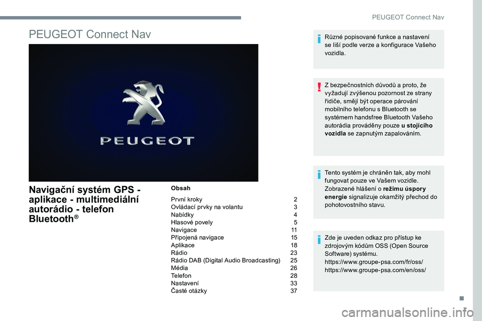 Peugeot 301 2017  Návod k obsluze (in Czech) 1
PEUGEOT Connect Nav
Navigační systém GPS - 
aplikace - multimediální 
autorádio - telefon 
Bluetooth
®
Obsah
První kroky  
2
O

vládací prvky na volantu   
3
N

abídky   
4
H

lasové pov