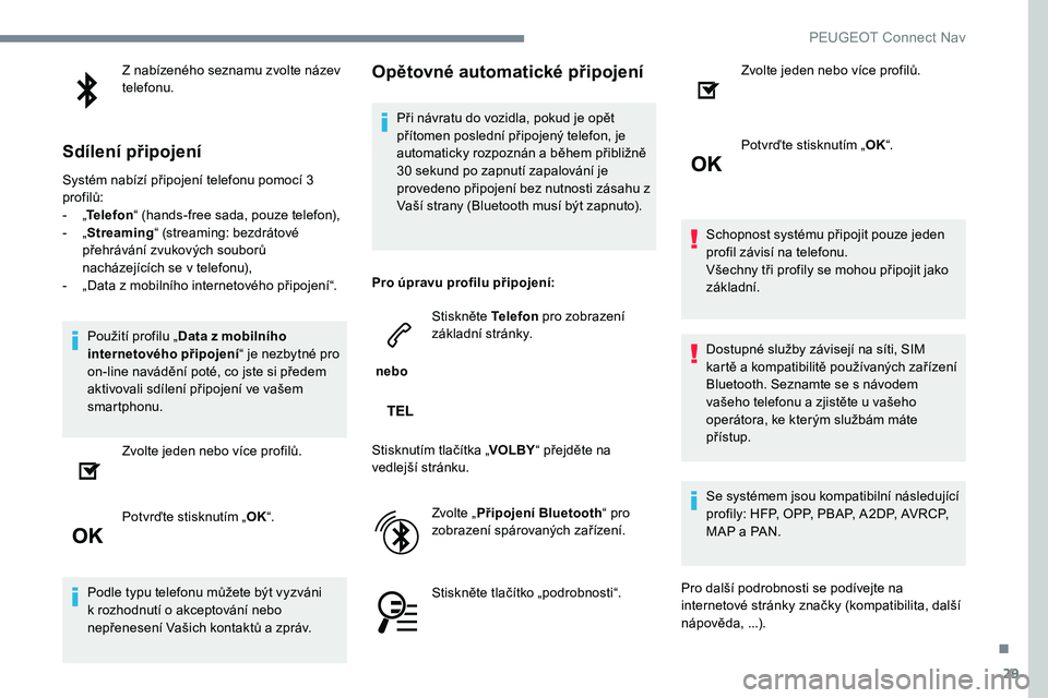 Peugeot 301 2017 Návod k obsluze (in Czech) 29
Z nabízeného seznamu zvolte název
telefonu.
Sdílení připojení
Systém nabízí připojení telefonu pomocí 3
profilů:
-
„T
elefon “ (hands-free sada, pouze telefon),
-
„ S
tre Peugeot 301 2017 Návod k obsluze (in Czech) 29
Z nabízeného seznamu zvolte název
telefonu.
Sdílení připojení
Systém nabízí připojení telefonu pomocí 3
profilů:
-
„T
elefon “ (hands-free sada, pouze telefon),
-
„ S
tre