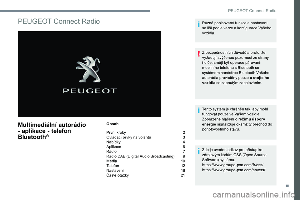 Peugeot 301 2017 Návod k obsluze (in Czech) 1
PEUGEOT Connect Radio
Multimediální autorádio
- aplikace - telefon
Bluetooth
®
Obsah
První kroky
2
O
vládací prvky na volantu
3
N
abídky
4
A
plikace
6
R
ádio
7
R
ádio Peugeot 301 2017 Návod k obsluze (in Czech) 1
PEUGEOT Connect Radio
Multimediální autorádio
- aplikace - telefon
Bluetooth
®
Obsah
První kroky
2
O
vládací prvky na volantu
3
N
abídky
4
A
plikace
6
R
ádio
7
R
ádio