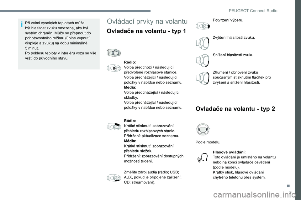 Peugeot 301 2017 Návod k obsluze (in Czech) 3
Při velmi vysokých teplotách může
být hlasitost zvuku omezena, aby byl
systém chráněn. Může se přepnout do
pohotovostního režimu (úplné vypnutí
displeje a zvuku) na dobu minimá Peugeot 301 2017 Návod k obsluze (in Czech) 3
Při velmi vysokých teplotách může
být hlasitost zvuku omezena, aby byl
systém chráněn. Může se přepnout do
pohotovostního režimu (úplné vypnutí
displeje a zvuku) na dobu minimá