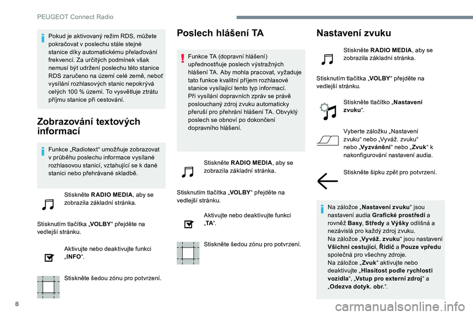 Peugeot 301 2017 Návod k obsluze (in Czech) 8
Pokud je aktivovaný režim RDS, můžete
pokračovat v poslechu stále stejné
stanice díky automatickému přelaďování
frekvencí. Za určitých podmínek však
nemusí být udržení posl Peugeot 301 2017 Návod k obsluze (in Czech) 8
Pokud je aktivovaný režim RDS, můžete
pokračovat v poslechu stále stejné
stanice díky automatickému přelaďování
frekvencí. Za určitých podmínek však
nemusí být udržení posl