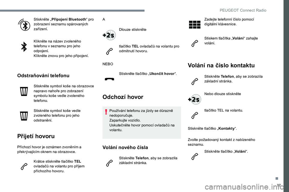 Peugeot 301 2017 Návod k obsluze (in Czech) 17
Stiskněte „Připojení Bluetooth “ pro
zobrazení seznamu spárovaných
zařízení.
Klikněte na název zvoleného
telefonu v seznamu pro jeho
odpojení.
Klikněte znovu pro jeho připoje Peugeot 301 2017 Návod k obsluze (in Czech) 17
Stiskněte „Připojení Bluetooth “ pro
zobrazení seznamu spárovaných
zařízení.
Klikněte na název zvoleného
telefonu v seznamu pro jeho
odpojení.
Klikněte znovu pro jeho připoje