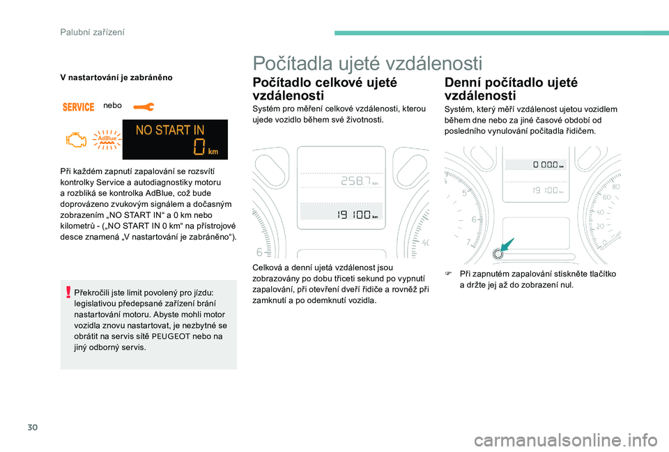 Peugeot 301 2017  Návod k obsluze (in Czech) 30
Při každém zapnutí zapalování se rozsvítí 
kontrolky Service a autodiagnostiky motoru 
a rozbliká se kontrolka AdBlue, což bude 
doprovázeno zvukovým signálem a dočasným 
zobrazením