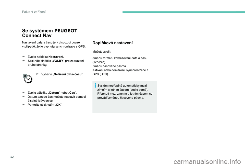 Peugeot 301 2017  Návod k obsluze (in Czech) 32
Se systémem PEUGEOT 
Connect Nav
Nastavení data a času je k dispozici pouze  
v případě, že je vypnuta synchronizace s GPS.
F
 
Z
 volte nabídku Nastavení .
F
 
S
 tiskněte tlačítko „